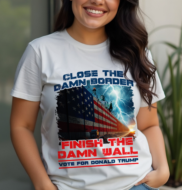 Close The Damn Border Finish The Damn Wall